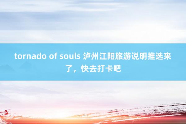 tornado of souls 泸州江阳旅游说明推选来了，快去打卡吧